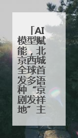AI模型赋能，北京西城全球首发多语种“京剧发祥地”主题曲